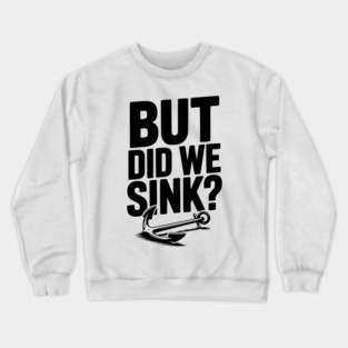 But Did We Sink? Crewneck Sweatshirt