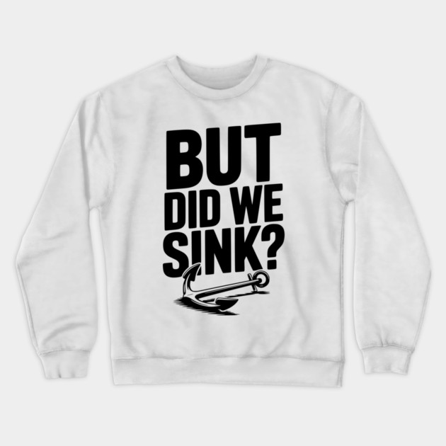 But Did We Sink? Crewneck Sweatshirt by Frank Ring