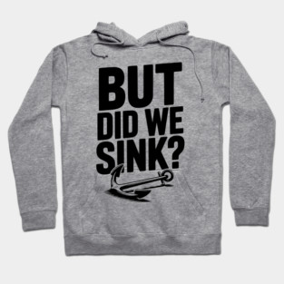 But Did We Sink? Hoodie