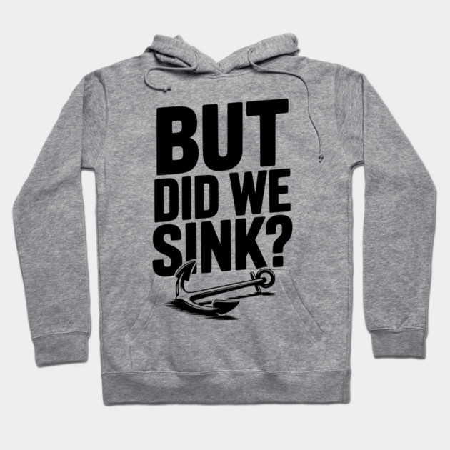 But Did We Sink? Hoodie by Frank Ring