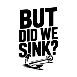 But Did We Sink? T-Shirt