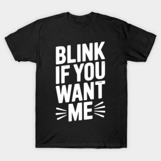 Blink If You Want Me T-Shirt