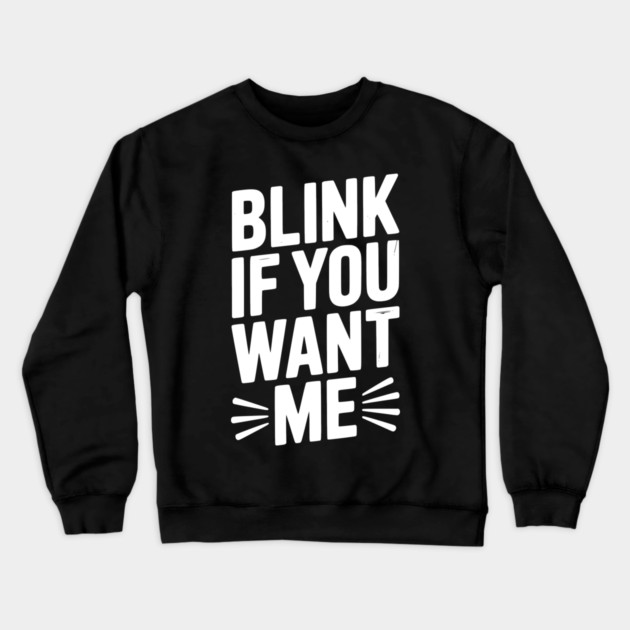 Blink If You Want Me Crewneck Sweatshirt by Frank Ring