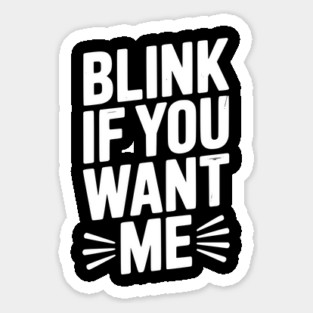 Blink If You Want Me Sticker