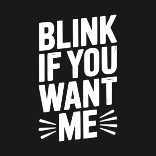 Blink If You Want Me T-Shirt