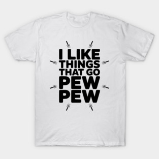 I Like Things That Go Pew Pew T-Shirt