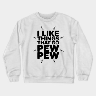 I Like Things That Go Pew Pew Crewneck Sweatshirt
