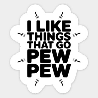 I Like Things That Go Pew Pew Sticker
