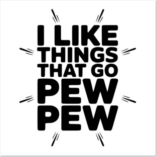 I Like Things That Go Pew Pew Posters and Art