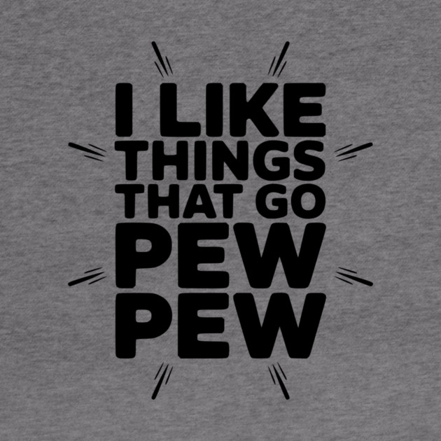 I Like Things That Go Pew Pew by Frank Ring