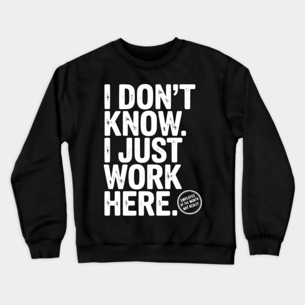 I Don’t Know I Just Work Here Crewneck Sweatshirt by Frank Ring