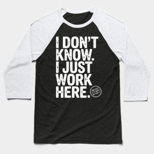 I Don’t Know I Just Work Here Baseball T-Shirt