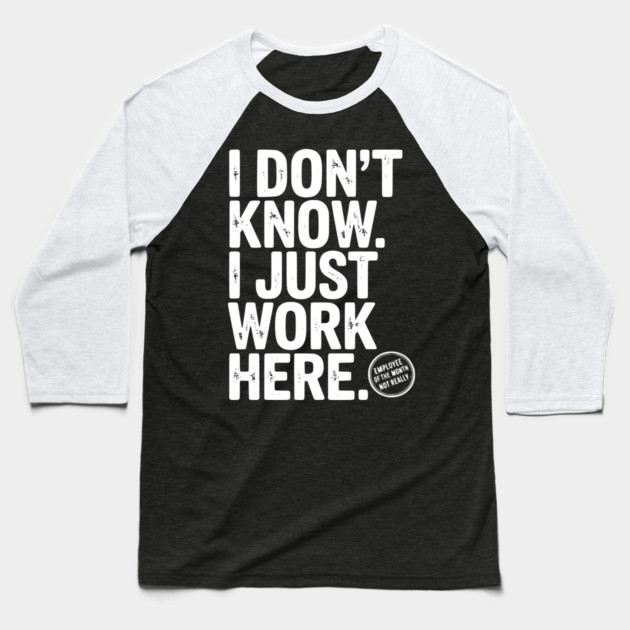 I Don’t Know I Just Work Here Baseball T-Shirt by Frank Ring