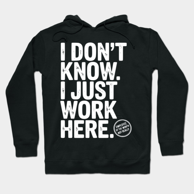 I Don’t Know I Just Work Here Hoodie by Frank Ring