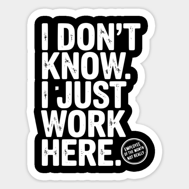 I Don’t Know I Just Work Here Sticker by Frank Ring