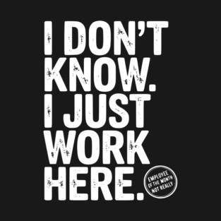 I Don’t Know I Just Work Here T-Shirt