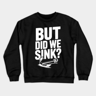 But Did We Sink? Crewneck Sweatshirt