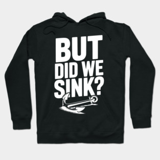 But Did We Sink? Hoodie