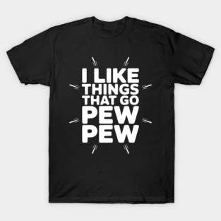I Like Things That Go Pew Pew T-Shirt
