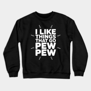 I Like Things That Go Pew Pew Crewneck Sweatshirt