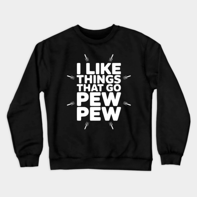 I Like Things That Go Pew Pew Crewneck Sweatshirt by Frank Ring