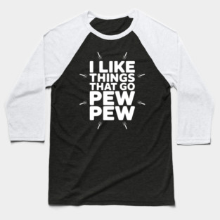 I Like Things That Go Pew Pew Baseball T-Shirt