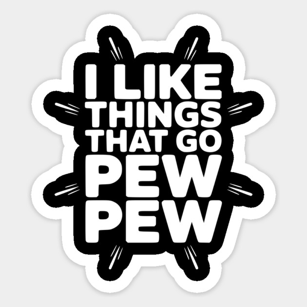 I Like Things That Go Pew Pew Sticker by Frank Ring