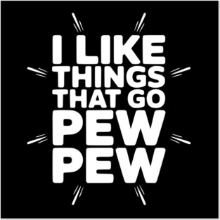 I Like Things That Go Pew Pew Posters and Art