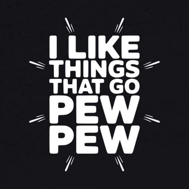 I Like Things That Go Pew Pew by Frank Ring