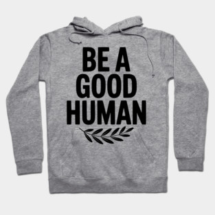 Be a Good Human Hoodie