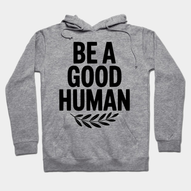 Be a Good Human Hoodie by Frank Ring