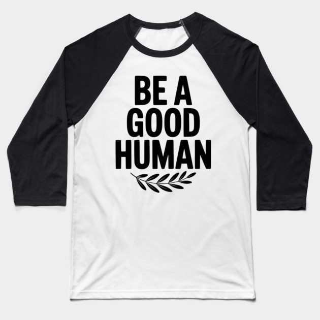 Be a Good Human Baseball T-Shirt by Frank Ring