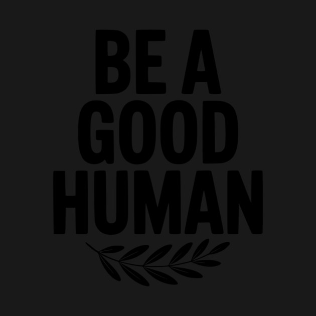 Be a Good Human by Frank Ring
