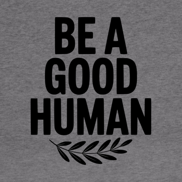 Be a Good Human by Frank Ring