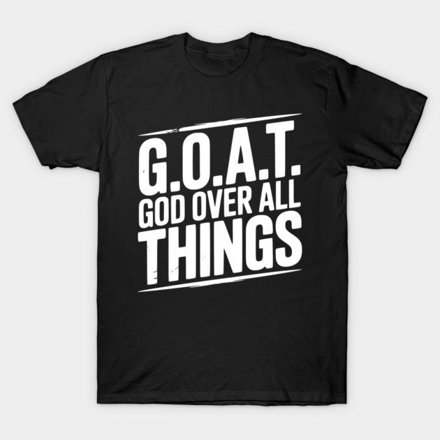 G.O.A.T. God Over All Things T-Shirt by Frank Ring