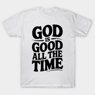 God Is Good All The Time T-Shirt