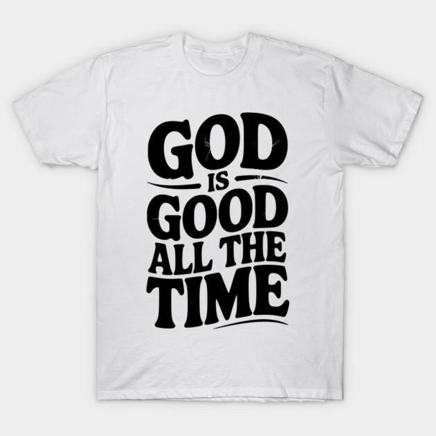 God Is Good All The Time T-Shirt by Frank Ring