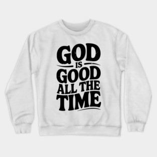 God Is Good All The Time Crewneck Sweatshirt