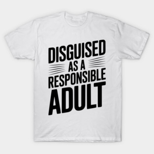 Disguised as a Responsible Adult T-Shirt
