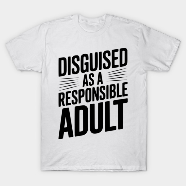 Disguised as a Responsible Adult T-Shirt by Frank Ring