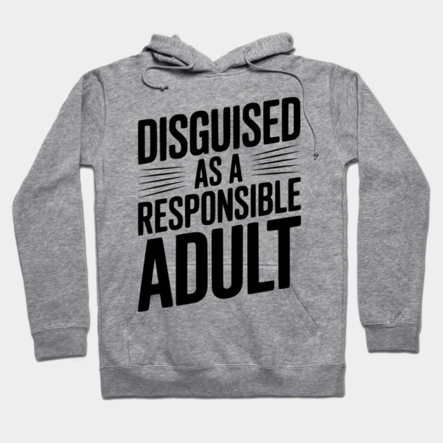Disguised as a Responsible Adult Hoodie by Frank Ring