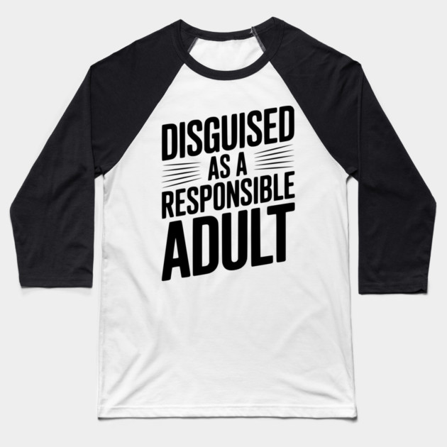 Disguised as a Responsible Adult Baseball T-Shirt by Frank Ring