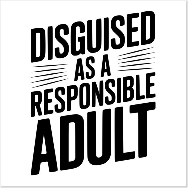 Disguised as a Responsible Adult Wall Art by Frank Ring