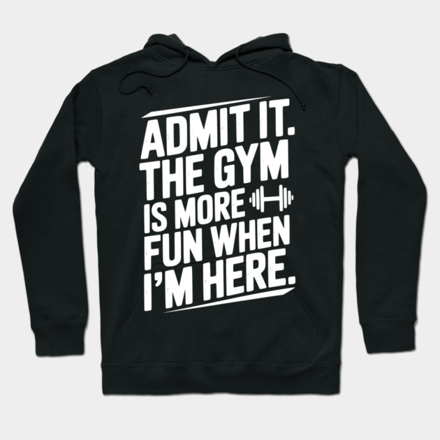 Admit It The Gym Is More Fun When I’m Here Hoodie by Frank Ring
