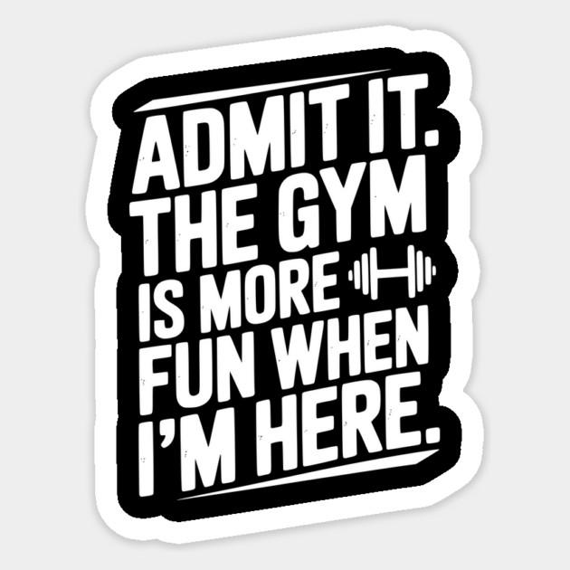 Admit It The Gym Is More Fun When I’m Here Sticker by Frank Ring