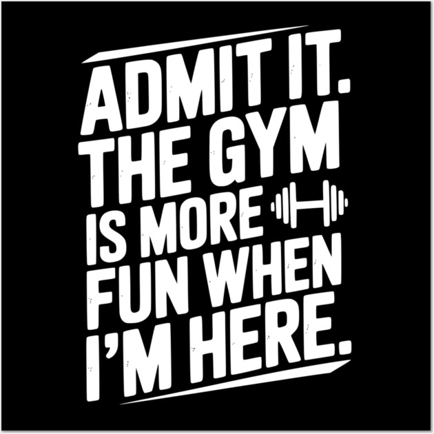 Admit It The Gym Is More Fun When I’m Here Wall Art by Frank Ring
