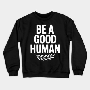 Be a Good Human Crewneck Sweatshirt