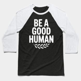Be a Good Human Baseball T-Shirt
