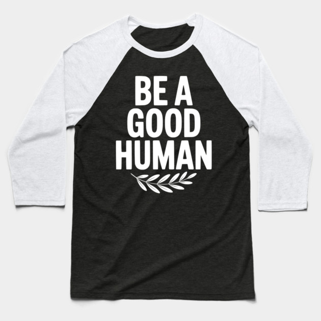 Be a Good Human Baseball T-Shirt by Frank Ring