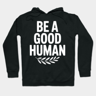 Be a Good Human Hoodie